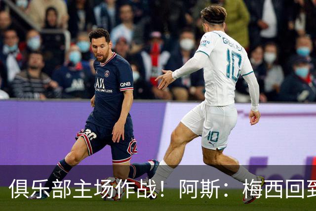 俱乐部主场作战！阿斯：梅西回到迈阿密再度掀起狂热