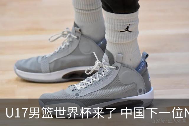 U17男篮世界杯来了 中国下一位NBA球员或就在其中